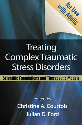 Treating Complex Traumatic Stress Disorders: Scientific Foundations and Therapeutic Models - Courtois, Christine A, PhD, Abpp (Editor), and Ford, Julian D, PhD, Abpp (Editor), and Herman, Judith Lewis, MD (Foreword by)