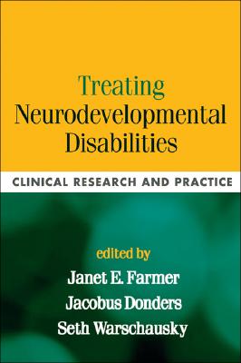 Treating Neurodevelopmental Disabilities: Clinical Research and Practice - Farmer, Janet E (Editor), and Donders, Jacobus, PhD (Editor), and Warschausky, Seth (Editor)