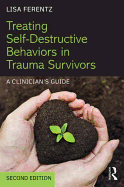 Treating Self-Destructive Behaviors in Trauma Survivors: A Clinician's Guide