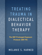 Treating Trauma in Dialectical Behavior Therapy: The Dbt Prolonged Exposure Protocol (Dbt Pe)