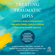 Treating Traumatic Loss: A Clinician's Guide to Helping Clients Cope with a Sudden, Violent, or Difficult Death Using the Grief Approach