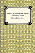 Treatises on Friendship and Old Age and Selected Letters