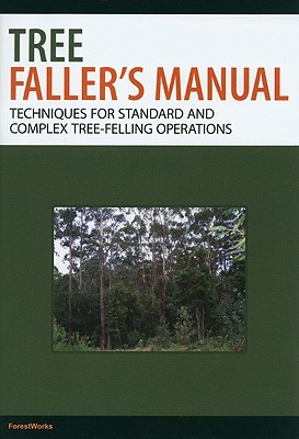 Tree Faller's Manual: Techniques for Standard and Complex Tree Felling Operations - ForestWorks