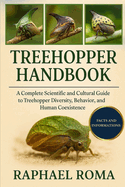 Treehopper Handbook: A Complete Scientific and Cultural Guide to Treehopper Diversity, Behavior, and Human Coexistence