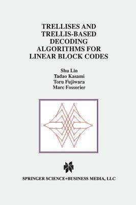 Trellises and Trellis-Based Decoding Algorithms for Linear Block Codes - Shu Lin, and Kasami, Tadao, and Fujiwara, Toru