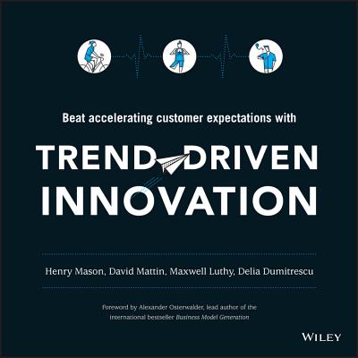 Trend-Driven Innovation: Beat Accelerating Customer Expectations - Mason, Henry, and Mattin, David, and Luthy, Maxwell