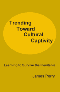 Trending Toward Cultural Captivity: Learning to Survive the Inevitable