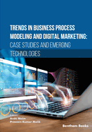 Trends in Business Process Modeling and Digital Marketing: Case Studies and Emerging Technologies
