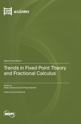 Trends in Fixed Point Theory and Fractional Calculus - Damjanovic, Bosko (Guest editor), and Debnath, Pradip (Guest editor)