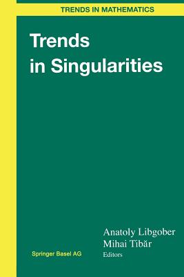 Trends in Singularities - Libgober, Anatoly (Editor), and Tibar, Mihai (Editor)