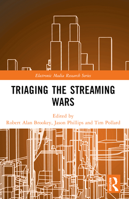 Triaging the Streaming Wars - Brookey, Robert Alan (Editor), and Phillips, Jason (Editor), and Pollard, Tim (Editor)