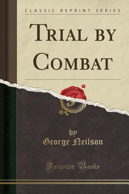 Trial by Combat (Classic Reprint) - Neilson, George