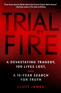 Trial by Fire: A Devastating Tragedy, 100 Lives Lost, and a 15-Year Search for Truth