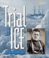 Trial by Ice: A Photobiography of Sir Ernst Shackleton