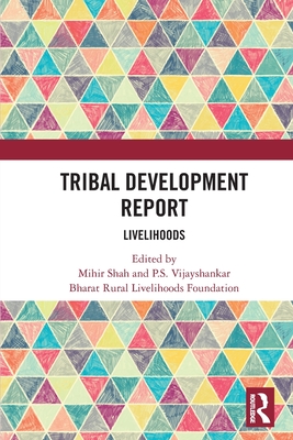 Tribal Development Report: Livelihoods - Shah, Mihir (Editor), and Vijayshankar, P S (Editor), and Foundation, Bharat Rural Livelihoods (Editor)