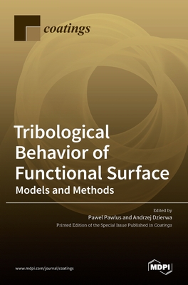 Tribological Behavior of Functional Surface: Models and Methods - Pawlus, Pawel (Guest editor), and Dzierwa, Andrzej (Guest editor)