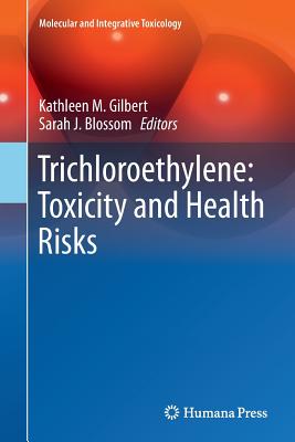 Trichloroethylene: Toxicity and Health Risks - Gilbert, Kathleen M (Editor), and Blossom, Sarah J (Editor)