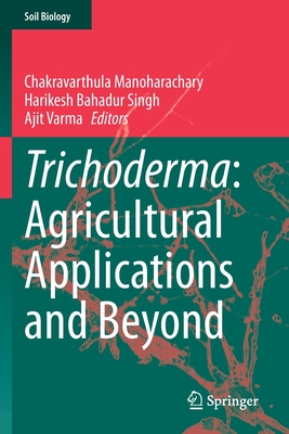 Trichoderma: Agricultural Applications and Beyond - Manoharachary, Chakravarthula (Editor), and Singh, Harikesh Bahadur (Editor), and Varma, Ajit (Editor)