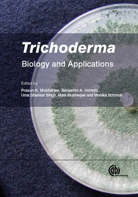 Trichoderma: Biology and Applications - Atanasova, Lea (Contributions by), and Mukherjee, Prasun K (Contributions by), and Bailey, Bryan A (Contributions by)