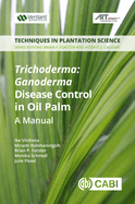 Trichoderma: Ganoderma Disease Control in Oil Palm: A Manual
