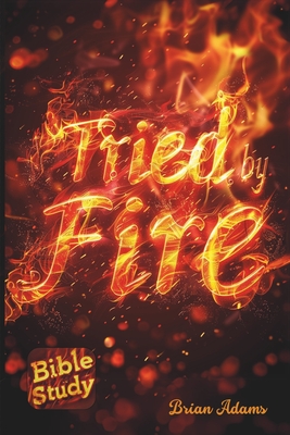 Tried By Fire: Bible Study - Adams, Brian