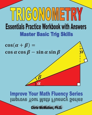 Trigonometry Essentials Practice Workbook with Answers: Master Basic Trig Skills: Improve Your Math Fluency Series - McMullen, Chris