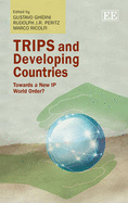 TRIPS and Developing Countries: Towards a New IP World Order? - Ghidini, Gustavo (Editor), and Peritz, Rudolph J.R. (Editor), and Ricolfi, Marco (Editor)