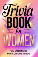 Trivia Book for Women: Fun Questions for Curious Minds