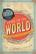 Trivia Lover's Guide to the World: Geography for the Lost and Found