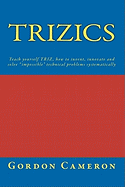 Trizics: Teach yourself TRIZ, how to invent, innovate and solve "impossible" technical problems systematically