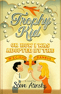 Trophy Kid: Or How I Was Adopted by the Rich and Famous