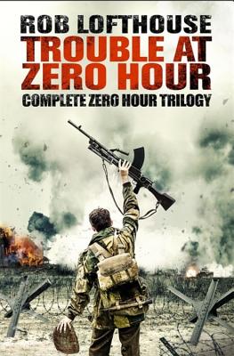 Trouble at Zero Hour: Complete Zero Hour Trilogy - Lofthouse, Rob