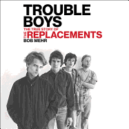 Trouble Boys: The True Story of the Replacements