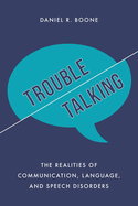 Trouble Talking: The Realities of Communication, Language, and Speech Disorders