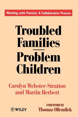 Troubled Families-Problem Children: Working with Parents: A Collaborative Process - Webster-Stratton, Carolyn, and Herbert, Martin, and Ollendick, Thomas H (Foreword by)