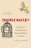 Troublemakers: Lessons in Freedom from Young Children at School