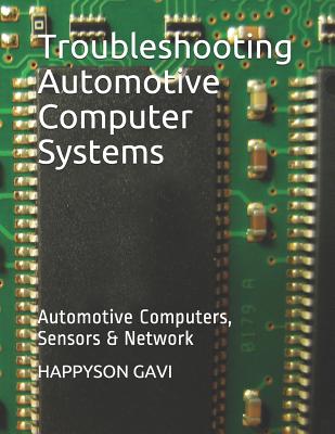 Troubleshooting Automotive Computer Systems: Automotive Computers, Sensors & Network - Chidume, Charmaine (Editor), and Gavi, Happyson