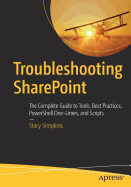 Troubleshooting Sharepoint: The Complete Guide to Tools, Best Practices, Powershell One-Liners, and Scripts
