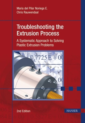 Troubleshooting the Extrusion Process 2e: A Systematic Approach to Solving Plastic Extrusion Problems - Noriega, Maria del Pilar
