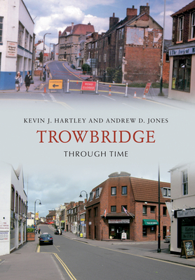 Trowbridge Through Time - Hartley, Kevin J., and Jones, Andrew D.