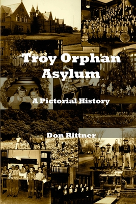 Troy Orphan Asylum: A Pictorial History - Rittner, Don