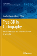 True-3D in Cartography: Autostereoscopic and Solid Visualisation of Geodata