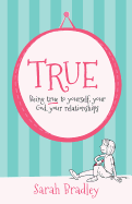 True: Being true to yourself, your God, your relationships