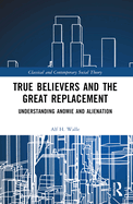 True Believers and the Great Replacement: Understanding Anomie and Alienation