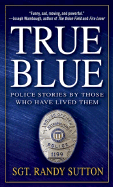 True Blue: Police Stories by Those Who Have Lived Them