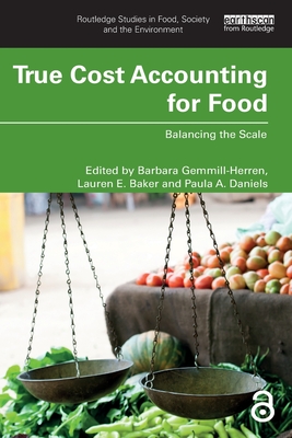True Cost Accounting for Food: Balancing the Scale - Gemmill-Herren, Barbara (Editor), and Baker, Lauren E. (Editor), and Daniels, Paula A. (Editor)