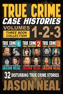 True Crime Case Histories - (Books 1, 2, & 3): 32 Disturbing True Crime Stories (3 Book True Crime Collection)