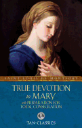 True Devotion to Mary: With Preparation for Total Consecration