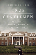 True Gentlemen: The Broken Pledge of America's Fraternities