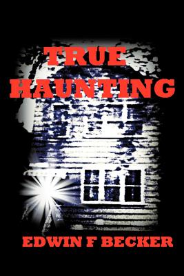 True Haunting - Becker, Edwin F.